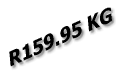 R159.95 KG